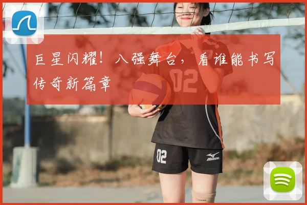 巨星闪耀!八强舞台,看谁能书写传奇新篇章