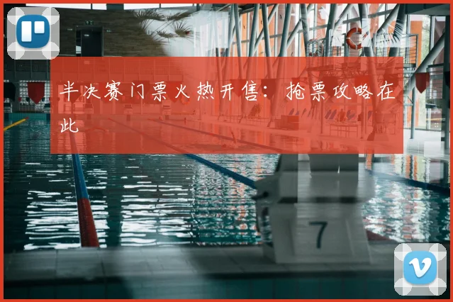 半决赛门票火热开售:抢票攻略在此