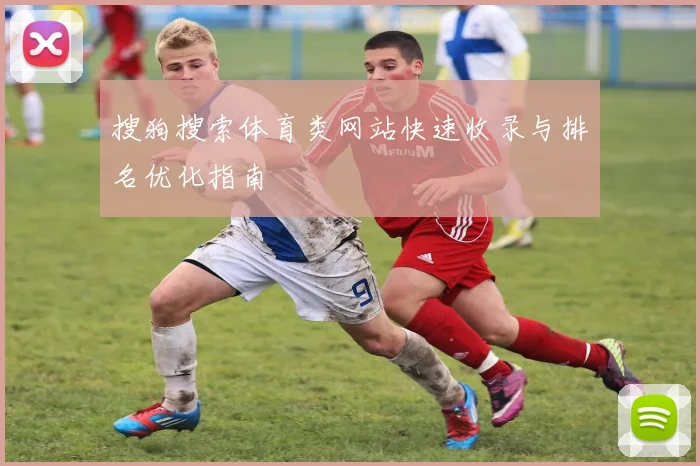 搜狗搜索体育类网站快速收录与排名优化指南
