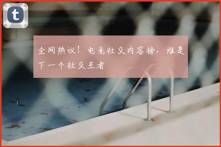 全网热议！电竞社交内容榜，谁是下一个社交王者