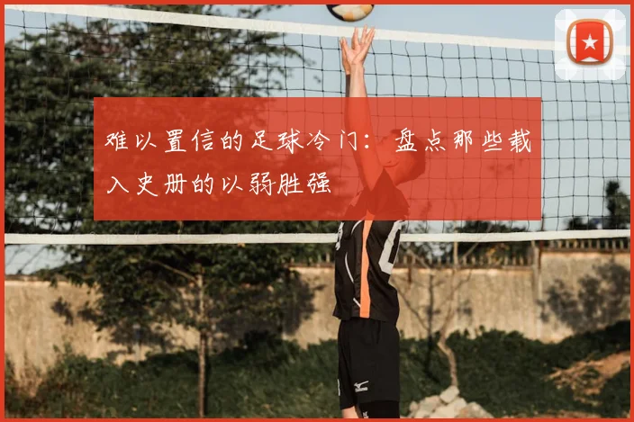 难以置信的足球冷门：盘点那些载入史册的以弱胜强