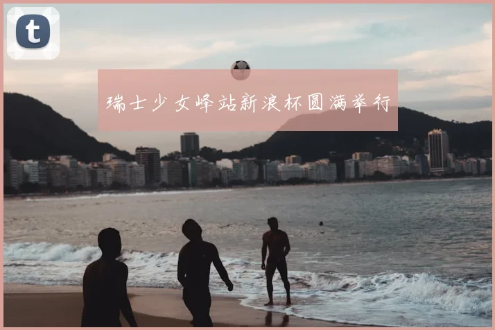 瑞士少女峰站新浪杯圆满举行