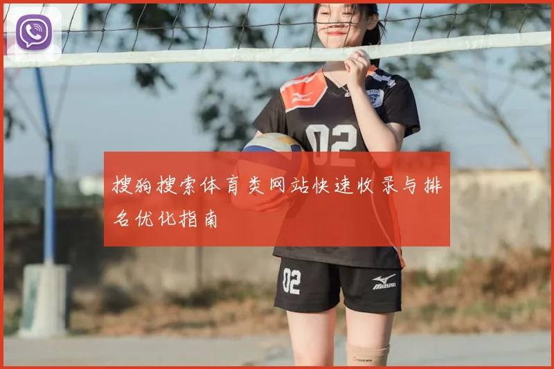 搜狗搜索体育类网站快速收录与排名优化指南