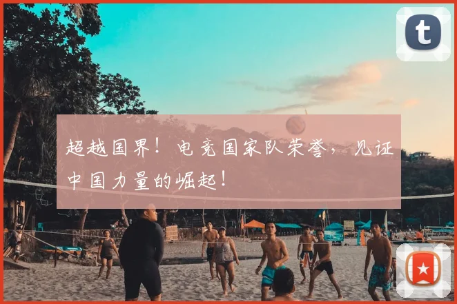 超越国界!电竞国家队荣誉,见证中国力量的崛起!