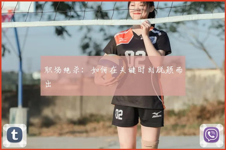 职场绝杀：如何在关键时刻脱颖而出