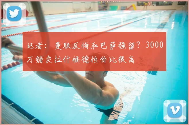 记者：曼联反悔和巴萨强留？3000万镑卖拉什福德性价比很高