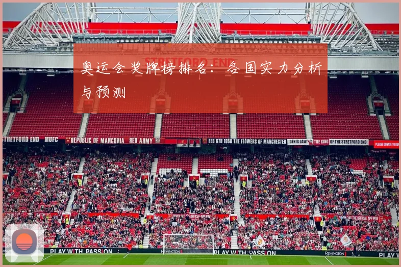 奥运会奖牌榜排名：各国实力分析与预测