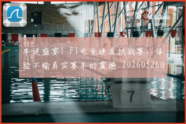 车迷盛宴！F1电竞速度挑战赛，体验不输真实赛车的震撼_20260526090453