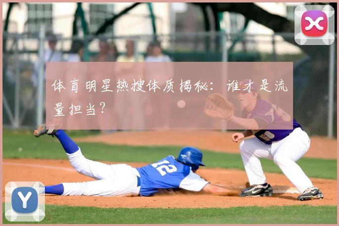 体育明星热搜体质揭秘:谁才是流量担当?